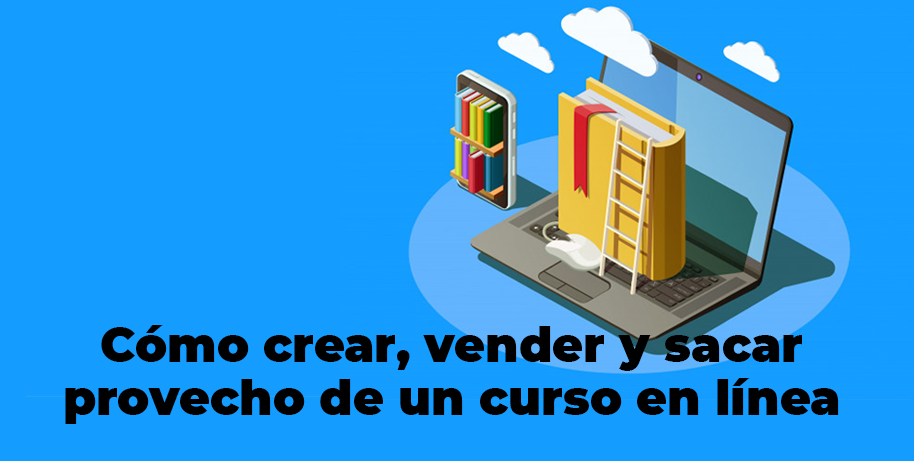 Cómo crear, vender y sacar provecho de un curso en línea 